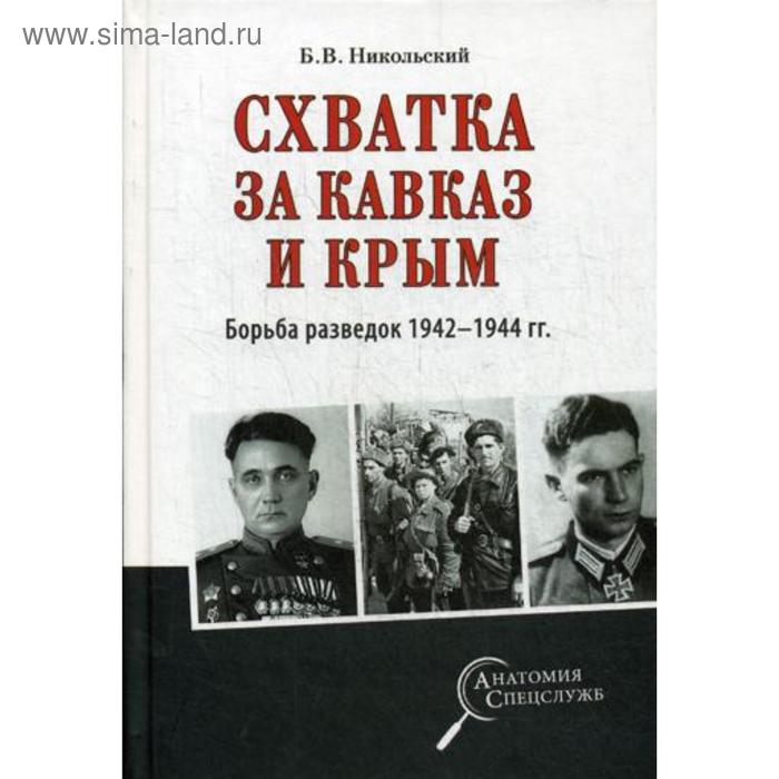 

Схватка за Кавказ и Крым. Борьба разведок 1942-1944 гг. Никольский Б.В.