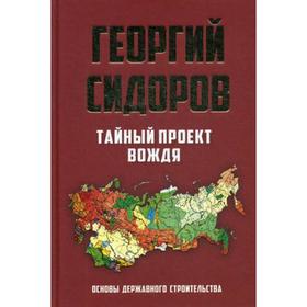 

Тайный проект вождя. Основы державного строительства. Сидоров Г.А.