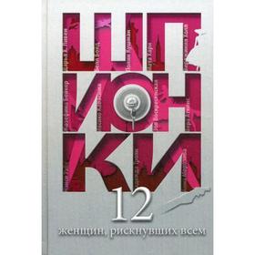 

Шпионки. 12 женщин, рискнувших всем. Сост. Юданова М.В.