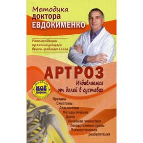 

Артроз. Избавляемся от болей в суставах. 3-е издание, переработанное. Евдокименко П. В.