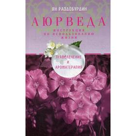 

Аюрведа. Траволечение и ароматерапия. 2-е издание, доработанное. Раздобурдин Я.Н.