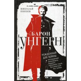 

Барон Унгерн. Рожденный для войны. Князев Н.Н.