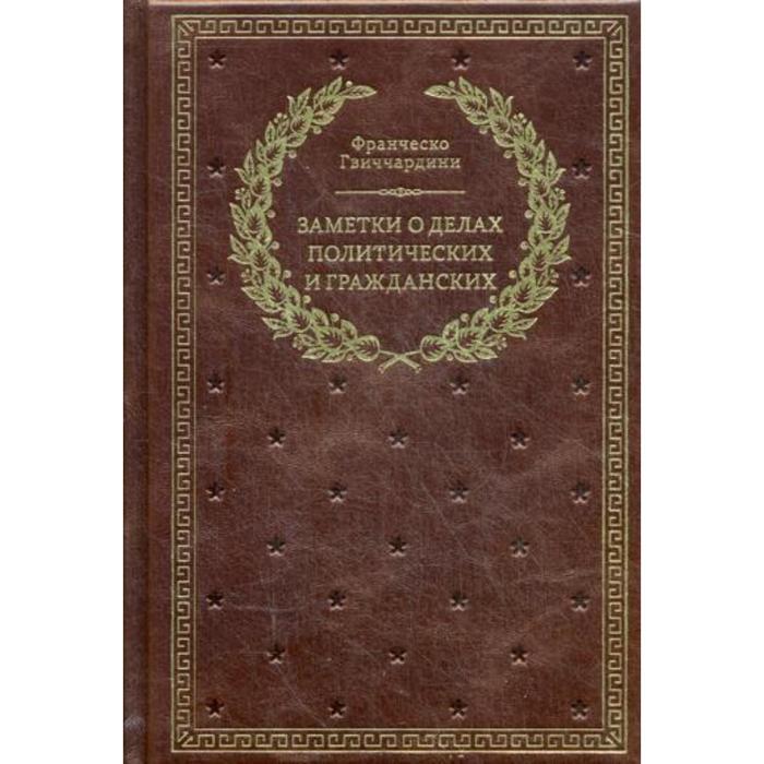 Заметки о делах политических и гражданских. (золотое тиснение). Гвиччардини Ф. заметки о делах политических и гражданских золотое тиснение гвиччардини ф