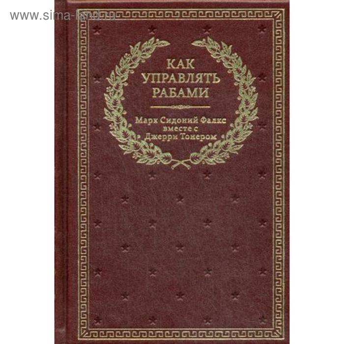 

Как управлять рабами. 2-е издание, исправленное и дополненное (кожа, золотое тиснение)
