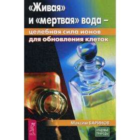 

Живая и мертвая вода: целебная сила ионов для обновления клеток. Баринов М.