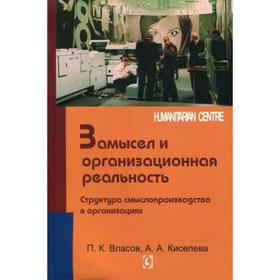 

Замысел и организационная реальность. Структура смыслопроизводства в организациях. Власов П.К., Киселева А.А.