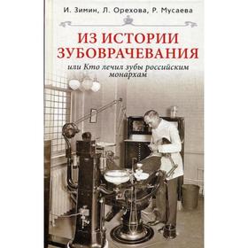 

Из истории зубоврачевания или Кто лечил зубы российским монархам. Зимин И. Орехова Л. Мусаева Р.