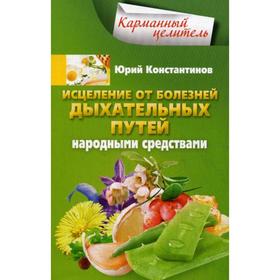 

Исцеление от болезней дыхательных путей народными средствами. Константинов Ю.