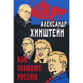 

Как убивают Россию. 3-е издание, исправленное и дополненное Хинштейн А.