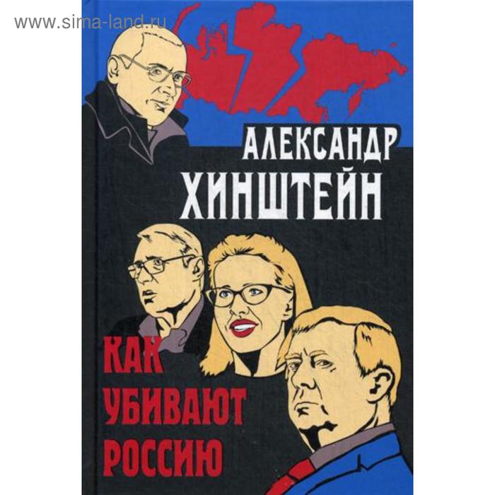 Как убивают Россию. 3-е издание, исправленное и дополненное Хинштейн А.