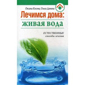 

Лечимся дома: живая вода. Косова О., Данина О.