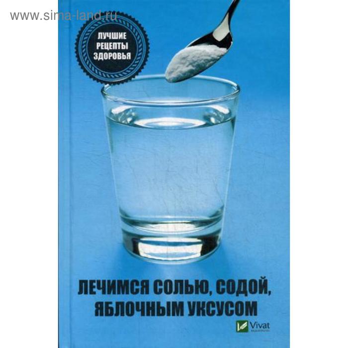 

Лечимся солью, содой, уксусом. Лучшие рецепты здоровья. Климова Т.Н.