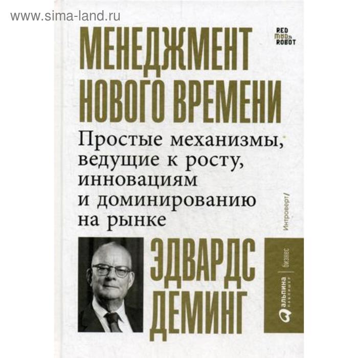 

Менеджмент нового времени: Простые механизмы, ведущие к росту, инновациям и доминированию на рынке. Деминг Э.