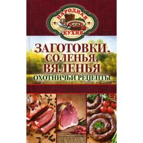 

Народная кухня. Заготовки, соленья, вяленья. Охотничьи рецепты. Сост. Кашин С.П.