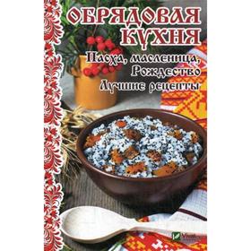

Обрядовая кухня. Пасха, масленница, Рождество. Лучшие рецепты. Лущинская М.Н.