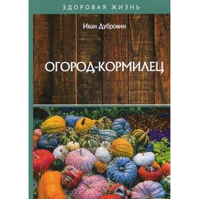 

Огород-кормилец. Дубровин И.