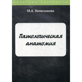 

Патологическая анатомия. Колесникова М. А.