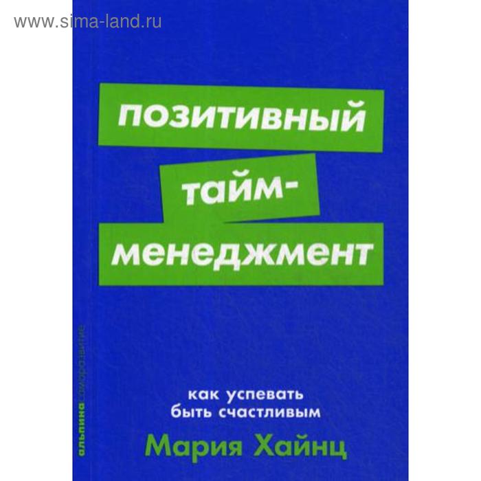 

Позитивный тайм-менеджмент: Как успевать быть счастливым. (обложка) Мария Хайнц