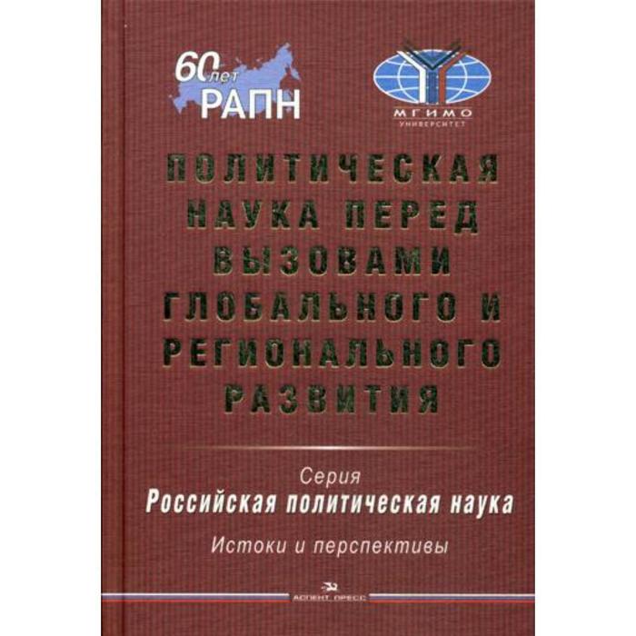 

Политическая наука перед вызовами глобального и регионального развития: Научное издание. под ред. Гаман-Голутвиной О.В.