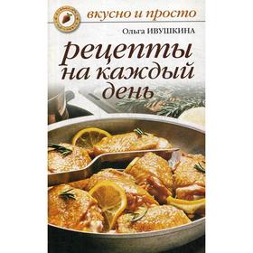 

Рецепты на каждый день. Ивушкина О.