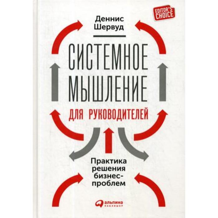 

Системное мышление для руководителей: Практика решения бизнес-проблем. Шервуд Д.