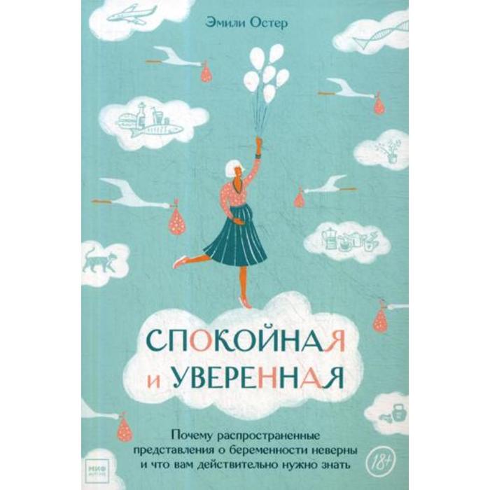 

Спокойная и уверенная. Почему распространенные представления о беременности неверны, и что вам действительно нужно знать. Остер Э.