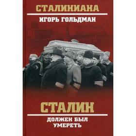 

Сталин должен был умереть. Гольдман И.Л.