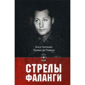 

Стрелы фаланги: Избранные труды. 2-е издание, изм. и дополненное. Примо де Ривера Х.