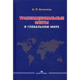 

Транснациональные элиты в глобальном мире: Монография. Кочетков А.П.
