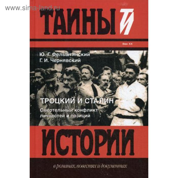 

Троцкий и Сталин: смертельный конфликт личностей и позиций. Тайны истории в романах, повестях и документах. Фельштинский Ю.Г., Чернявский Г.И.
