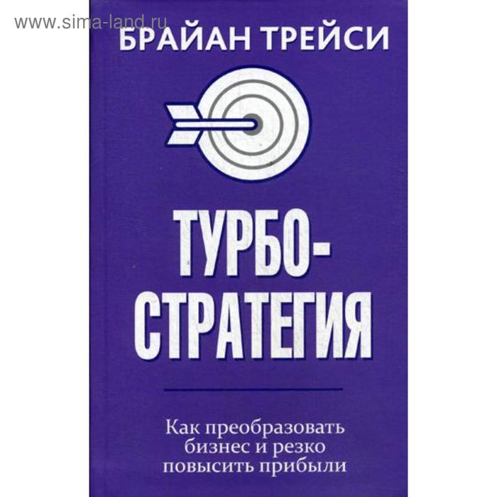 

Турбостратегия. Как преобразовать бизнес и резко повысить прибыли. Трейси Б.