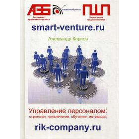 

Управление персоналом: стратегия, привлечение, обучение, мотивация. Карпов А. Е.