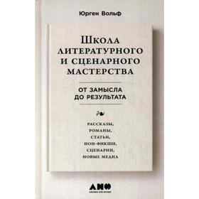 

Школа литературного и сценарного мастерства: От замысла до результата: рассказы, романы, статьи, нон-фикшн, сценарии, новые медиа. 4-е издание. Вольф