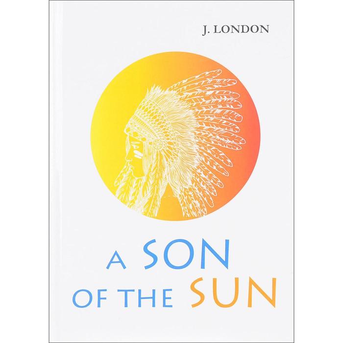 

A Son of the Sun = Сын Солнца: на англ.яз. London J.