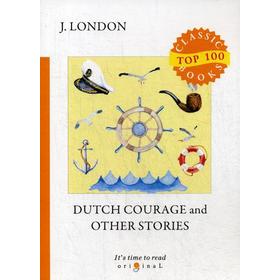 

Dutch Courage and Other Stories = Голландская доблесть и другие истории: на англ.яз. London J.