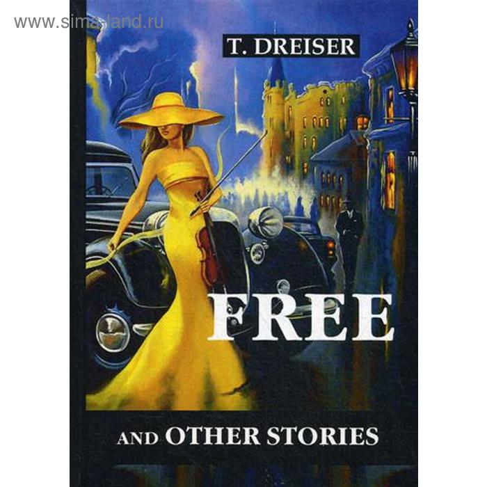 

Foreign Language Book. Free and Other Stories = Освобождение: сборник рассказов на английском языке. Dreiser T.