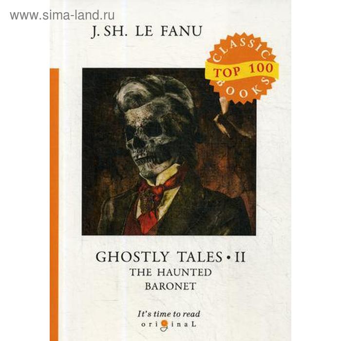 

Foreign Language Book. Ghostly Tales 2. The Haunted Baronet = Рассказы о призраках 2. Призрачный Барон: на английском языке. Le Fanu J. S.