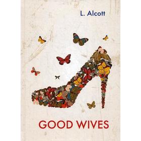 

Good Wives = Хорошие Жены: роман на английском языке. Alcott L.