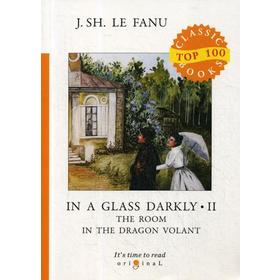 

In a Glass Darkly 2. The Room in the Dragon Volant = Сквозь тусклое стекло 2: на английском языке. Le Fanu J. S.