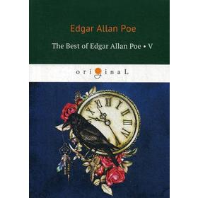 

The Best of Edgar Allan Poe. Vol. 5 = Эдгар Аллан По. Избранное: на англ.яз. Poe E.A.