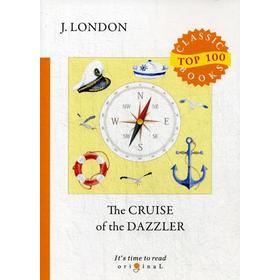 

The Cruise of The Dazzler = Путешествие на «Ослепительном»: на английском языке. London J.
