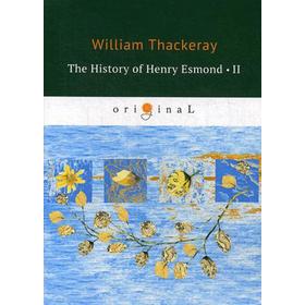 

The History of Henry Esmond 2 = История Генри Эсмонда 2: на английском языке. Thackeray W.
