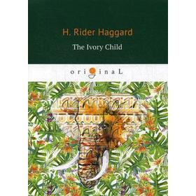 

Foreign Language Book. The Ivory Child = Дитя слоновой кости: на английском языке. Haggard H. R.