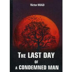 

The Last Day of a Condemned Man = Последний день приговоренного к смерти: на английском языке. Hugo V.