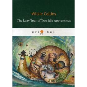 

Foreign Language Book. The Lazy Tour of Two Idle Apprentices = Ленивое путешествие двух досужих подмастерьев: на английском языке. Collins W.