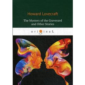 

The Mystery of the Graveyard and Other Stories = Тайна кладбища и другие рассказы: на английском языке. Lovecraft H.