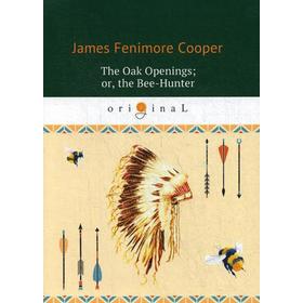 

Foreign Language Book. The Oak Openings; or, the Bee-Hunter = Прогалины в дубровах, или Охотник за пчелами: на английском языке. Cooper J. F.