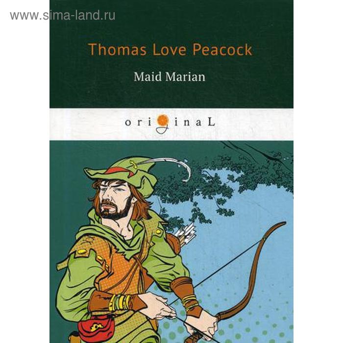 

Foreign Language Book. Maid Marian = Девица Мэриан: на английском языке. Peacock T. L.