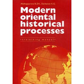 

Modern Oriental Historical Processes: Trainining manual. Abzhapparova B.ZH., Darkenov K.G.