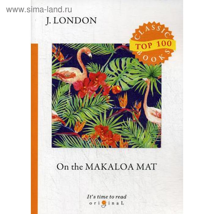 

On the Makaloa Mat. На циновке Макалоа. На английском языке. Лондон Дж.